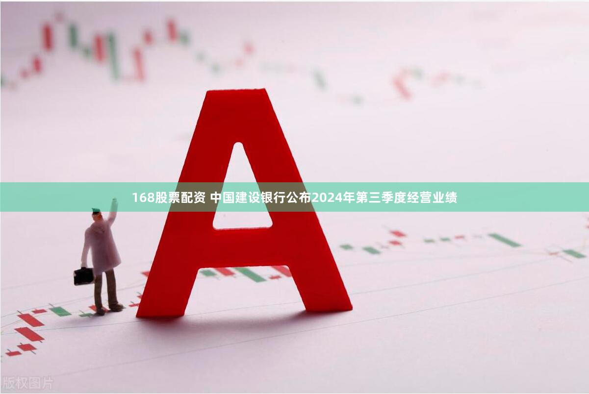168股票配资 中国建设银行公布2024年第三季度经营业绩