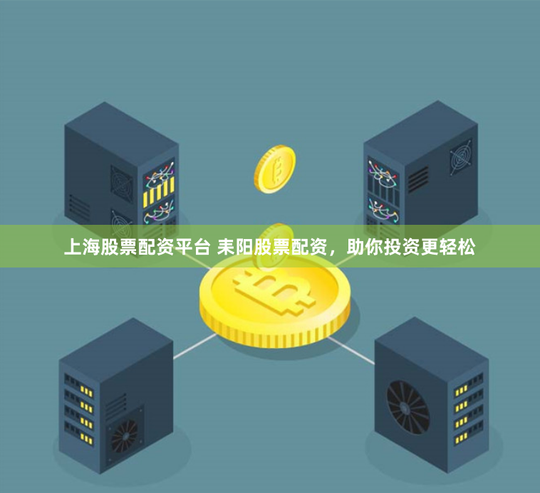 上海股票配资平台 耒阳股票配资，助你投资更轻松