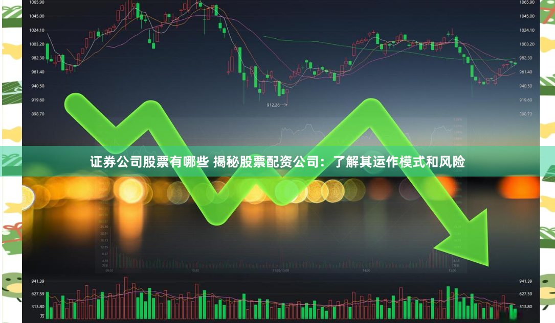 证券公司股票有哪些 揭秘股票配资公司：了解其运作模式和风险