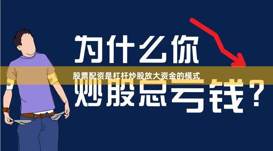 股票配资是杠杆炒股放大资金的模式
